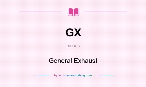 What does GX mean? It stands for General Exhaust