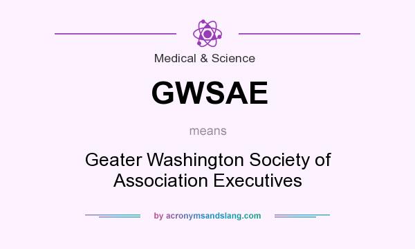 What does GWSAE mean? It stands for Geater Washington Society of Association Executives