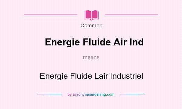 What does Energie Fluide Air Ind mean? It stands for Energie Fluide Lair Industriel