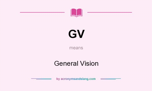 What does GV mean? It stands for General Vision