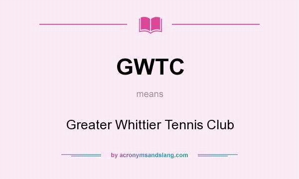 What does GWTC mean? It stands for Greater Whittier Tennis Club