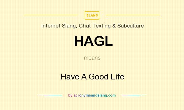 What does HAGL mean? It stands for Have A Good Life