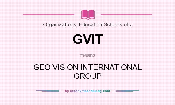 What does GVIT mean? It stands for GEO VISION INTERNATIONAL GROUP