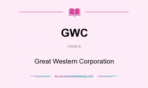 What does GWC mean? It stands for Great Western Corporation