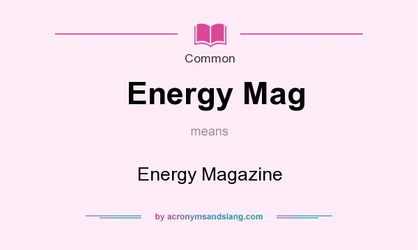 What does Energy Mag mean? It stands for Energy Magazine