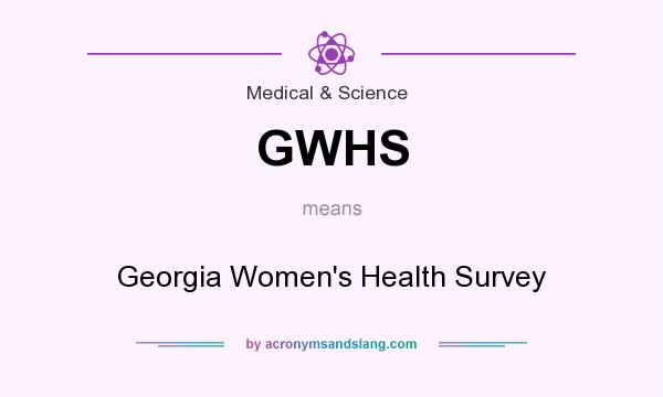 What does GWHS mean? It stands for Georgia Women`s Health Survey