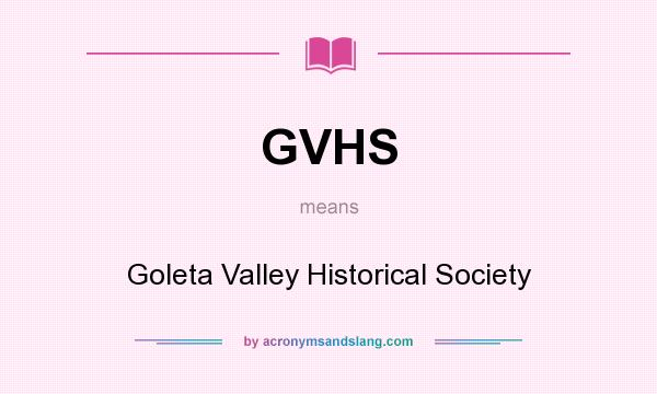 What does GVHS mean? It stands for Goleta Valley Historical Society
