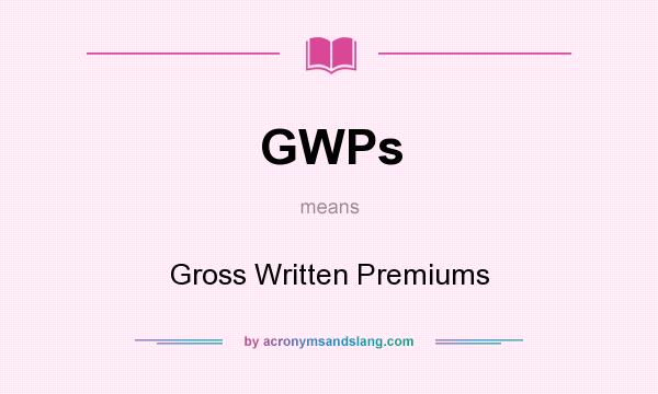 What does GWPs mean? It stands for Gross Written Premiums