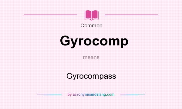 What does Gyrocomp mean? It stands for Gyrocompass