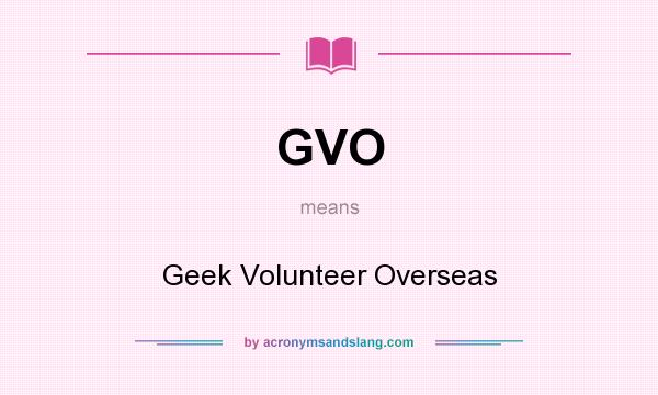 What does GVO mean? It stands for Geek Volunteer Overseas