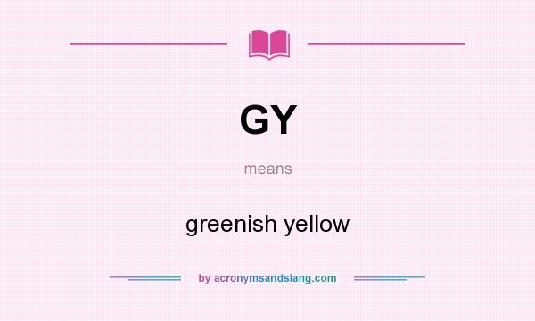 What does GY mean? It stands for greenish yellow
