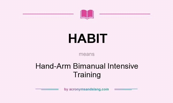 What does HABIT mean? It stands for Hand-Arm Bimanual Intensive Training