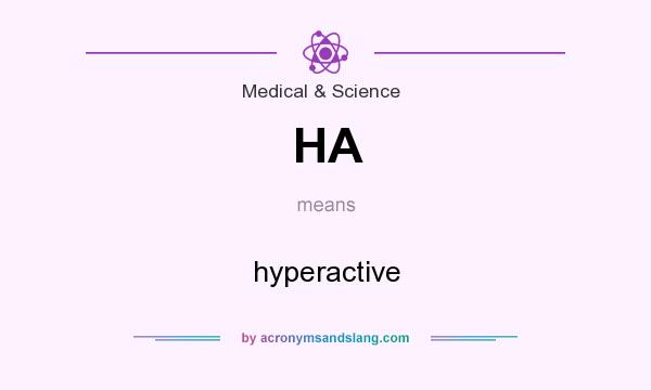 What does HA mean? It stands for hyperactive