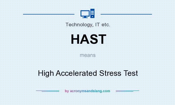 What does HAST mean? It stands for High Accelerated Stress Test
