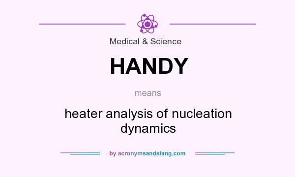 What does HANDY mean? It stands for heater analysis of nucleation dynamics