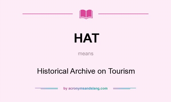 What does HAT mean? It stands for Historical Archive on Tourism