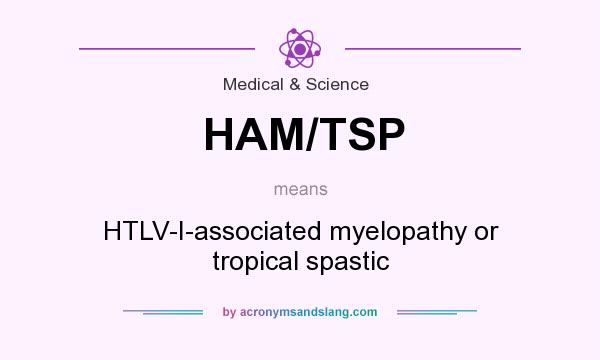 What does HAM/TSP mean? It stands for HTLV-I-associated myelopathy or tropical spastic