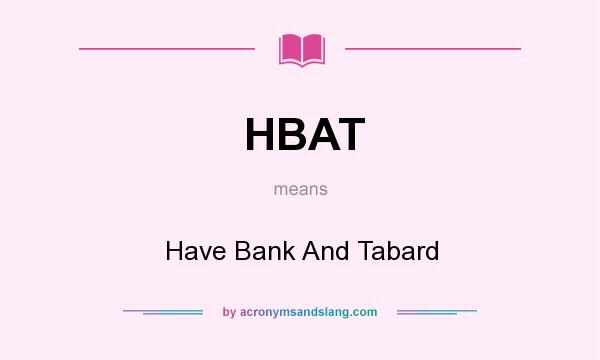 What does HBAT mean? It stands for Have Bank And Tabard
