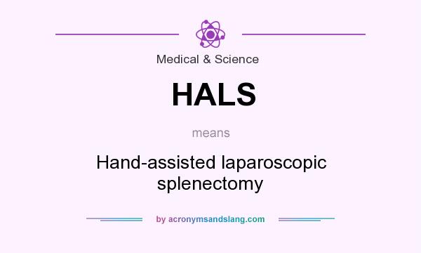What does HALS mean? It stands for Hand-assisted laparoscopic splenectomy