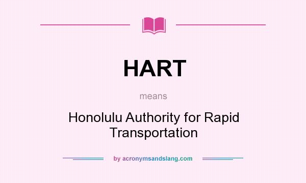What does HART mean? It stands for Honolulu Authority for Rapid Transportation