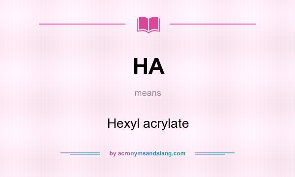 What does HA mean? It stands for Hexyl acrylate