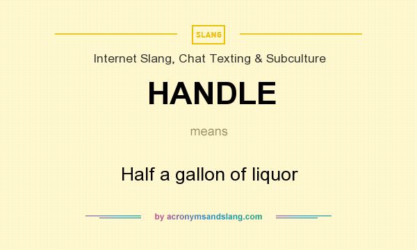What does HANDLE mean? It stands for Half a gallon of liquor