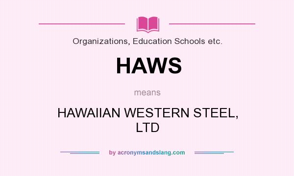 What does HAWS mean? It stands for HAWAIIAN WESTERN STEEL, LTD