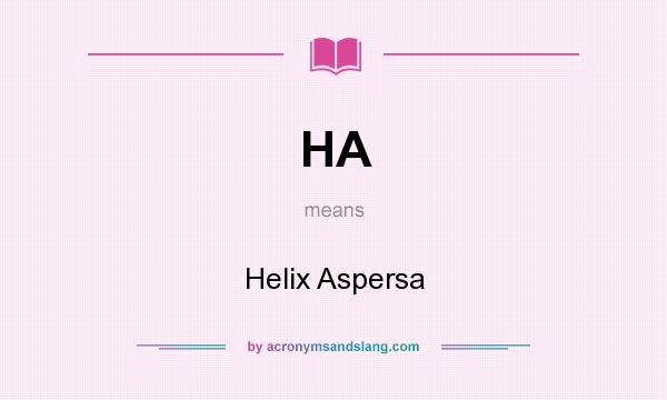 What does HA mean? It stands for Helix Aspersa