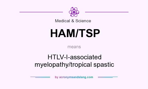 What does HAM/TSP mean? It stands for HTLV-I-associated myelopathy/tropical spastic