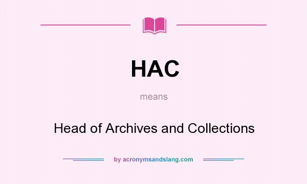 What does HAC mean? It stands for Head of Archives and Collections