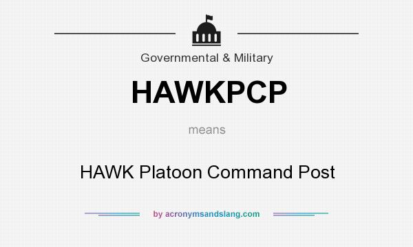 What does HAWKPCP mean? It stands for HAWK Platoon Command Post