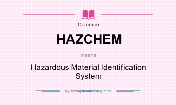 What does HAZCHEM mean? It stands for Hazardous Material Identification System