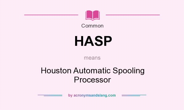 What does HASP mean? It stands for Houston Automatic Spooling Processor