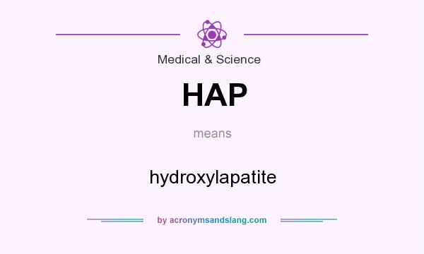 What does HAP mean? It stands for hydroxylapatite