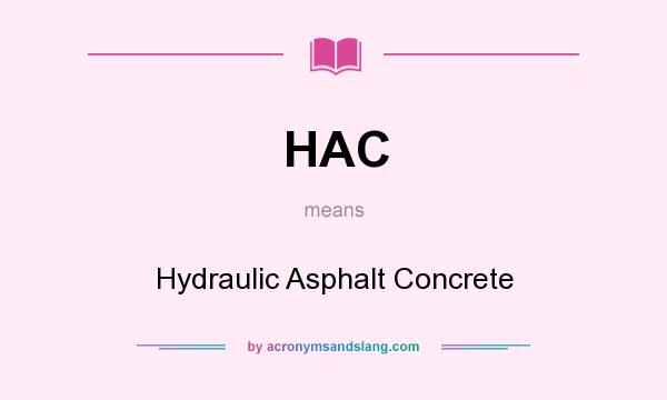 What does HAC mean? It stands for Hydraulic Asphalt Concrete