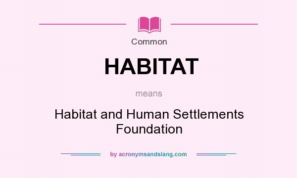 What does HABITAT mean? It stands for Habitat and Human Settlements Foundation
