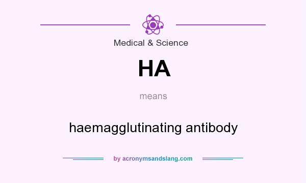 What does HA mean? It stands for haemagglutinating antibody