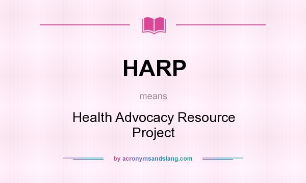 What does HARP mean? It stands for Health Advocacy Resource Project