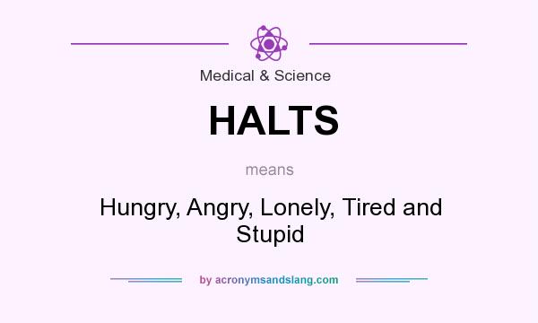 What does HALTS mean? It stands for Hungry, Angry, Lonely, Tired and Stupid