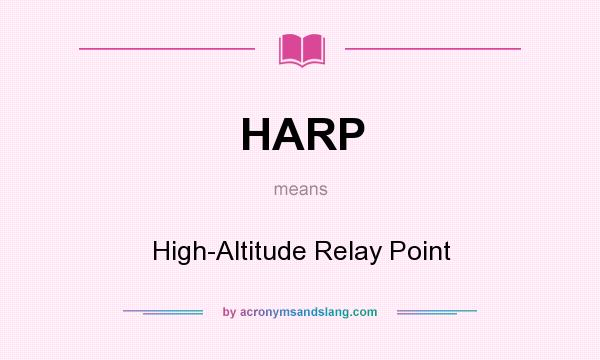 What does HARP mean? It stands for High-Altitude Relay Point