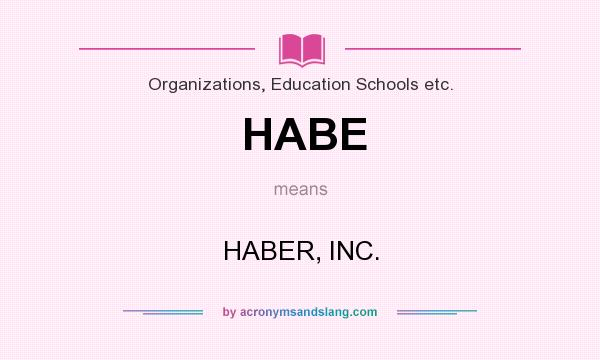 What does HABE mean? It stands for HABER, INC.