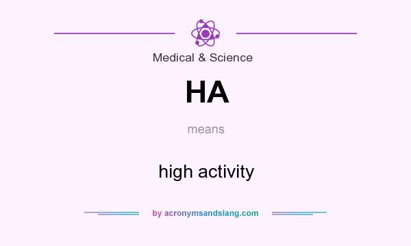 What does HA mean? It stands for high activity