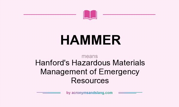 What does HAMMER mean? It stands for Hanford`s Hazardous Materials Management of Emergency Resources
