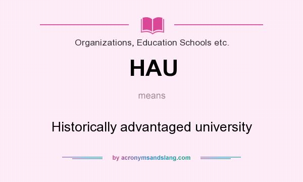 What does HAU mean? It stands for Historically advantaged university