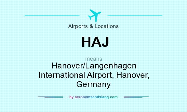 What does HAJ mean? It stands for Hanover/Langenhagen International Airport, Hanover, Germany