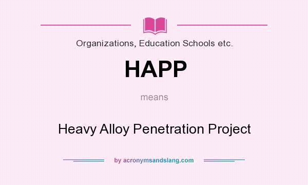 What does HAPP mean? It stands for Heavy Alloy Penetration Project