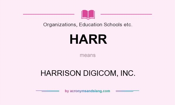 What does HARR mean? It stands for HARRISON DIGICOM, INC.