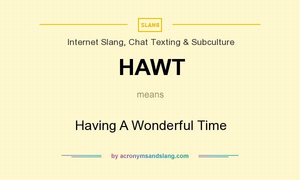What does HAWT mean? It stands for Having A Wonderful Time