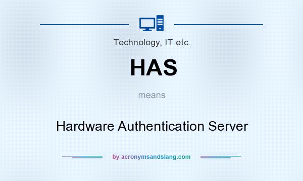 What does HAS mean? It stands for Hardware Authentication Server