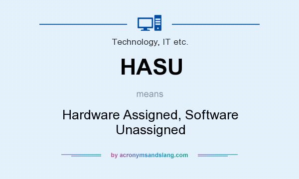 What does HASU mean? It stands for Hardware Assigned, Software Unassigned